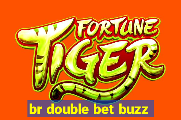 br double bet buzz