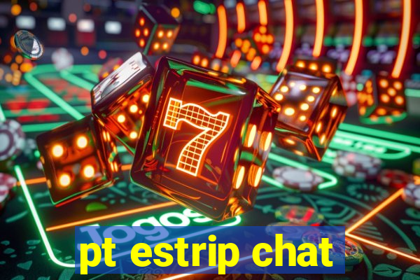 pt estrip chat