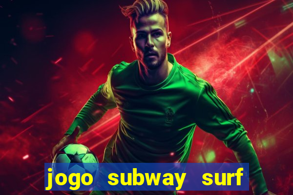 jogo subway surf ganhar dinheiro de verdade