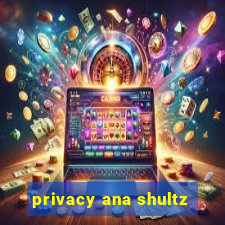 privacy ana shultz