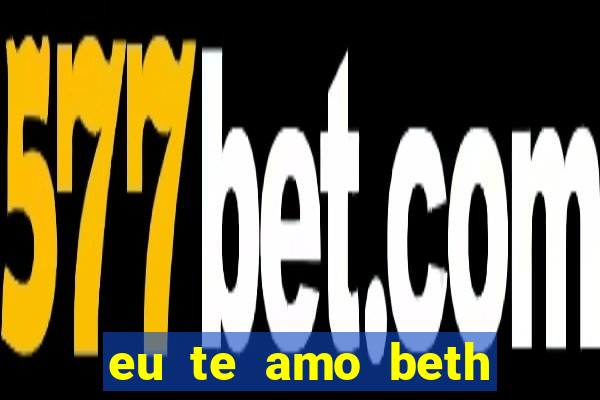 eu te amo beth cooper 2