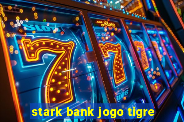 stark bank jogo tigre