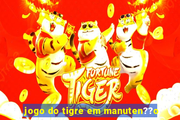 jogo do tigre em manuten??o