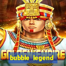 bubble legend ganhar dinheiro