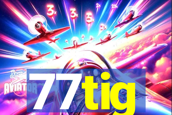 77tig