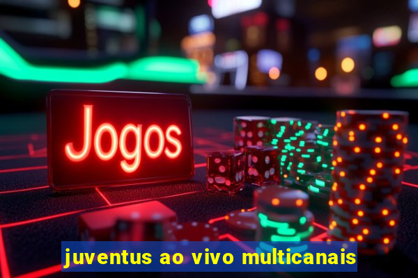 juventus ao vivo multicanais