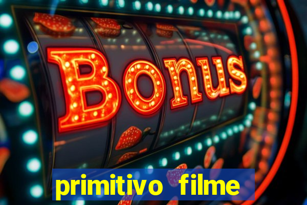 primitivo filme completo dublado mega filmes