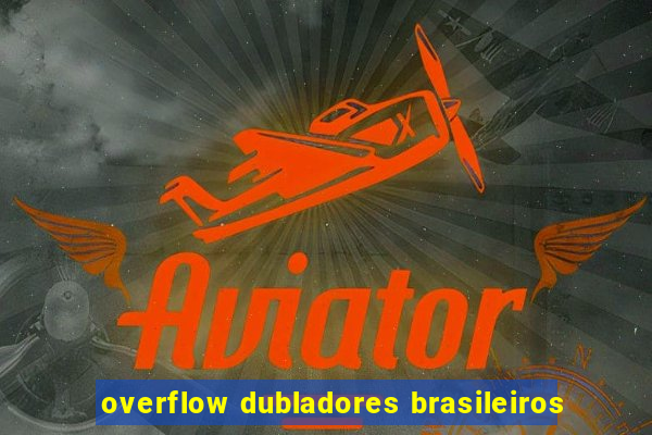 overflow dubladores brasileiros