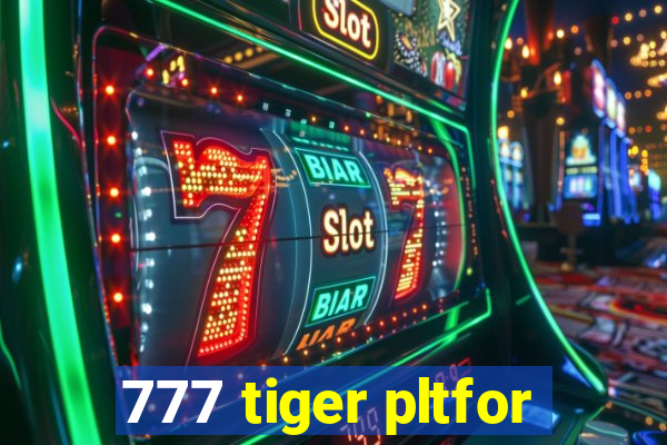 777 tiger pltfor