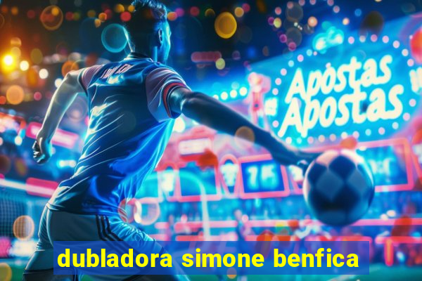 dubladora simone benfica