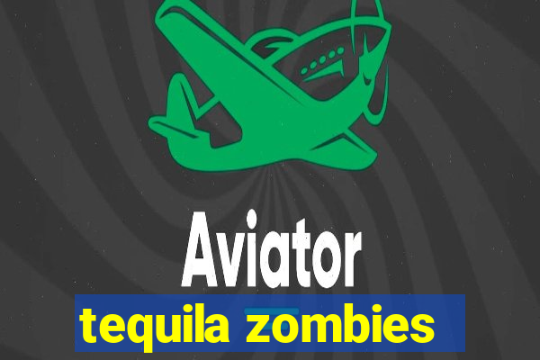 tequila zombies