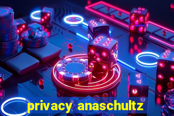 privacy anaschultz