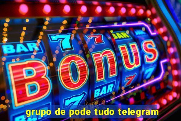 grupo de pode tudo telegram