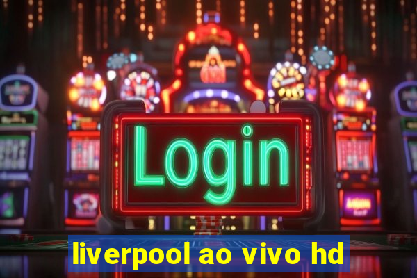 liverpool ao vivo hd