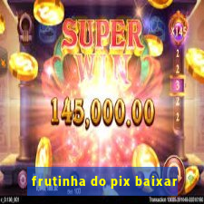 frutinha do pix baixar