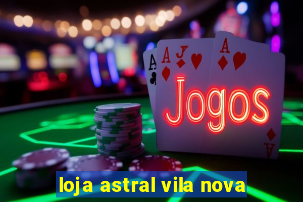 loja astral vila nova