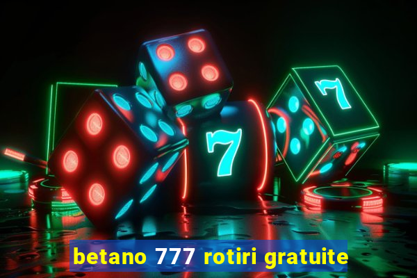 betano 777 rotiri gratuite