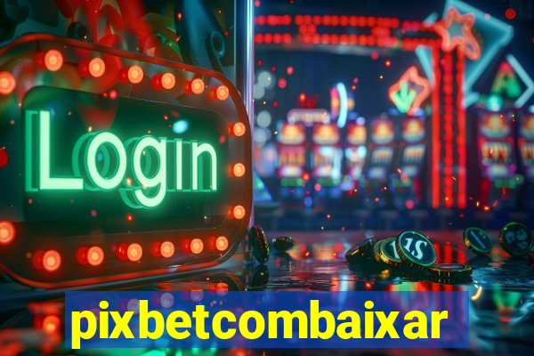 pixbetcombaixar